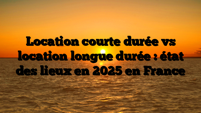 online-classroom-43 Location courte durée vs location longue durée : état des lieux en 2025 en France